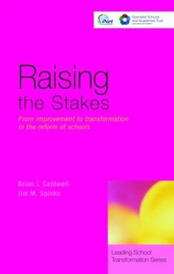 Raising the Stakes: From Improvement to Transformation in the Reform of Schools - Caldwell, Brian J, and Spinks, Jim, Mr.