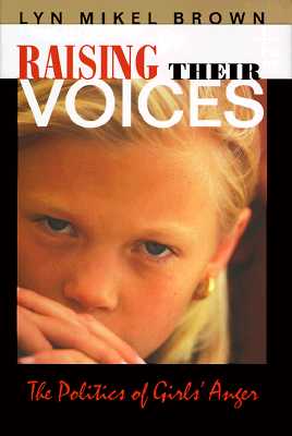 Raising Their Voices: The Politics of Girls' Anger the Politics of Girls' Anger - Brown, Lyn Mikel