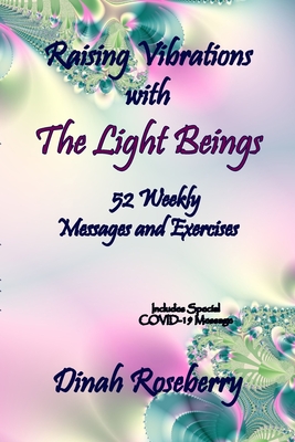 Raising Vibrations with The Light Beings: 52 Weekly Messages and Exercises - Roseberry, Dinah