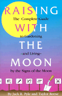 Raising with the Moon: The Complete Guide to Gardening and Living by the Signs of the Moon - Pyle, Jack, and Reese, Taylor, and Jackson, Dot (Editor)