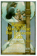 Raising Wordly-Wise But Innocent Kids: Wisdom from the Book of Proverbs for Modern Families