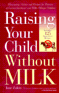 Raising Your Child Without Milk: Reassuring Advice and Recipes for Parents of Lactose-Intolerant and Milk- Allergic Children