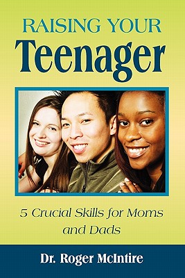 Raising Your Teenager: 5 Crucial Skills for Moms and Dads - McIntire, Roger Warren, and Roger W McIntire, W McIntire