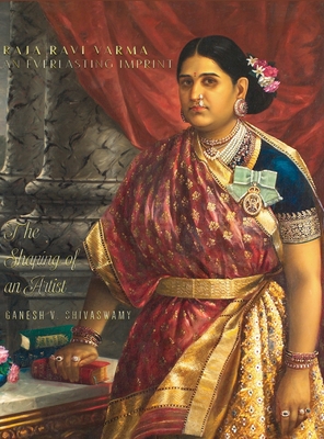 Raja Ravi Varma: An Everlasting Imprint - The Shaping of an Artist - Volume 1 - Shivaswamy, Ganesh V