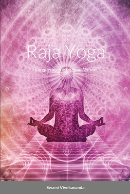 Raja Yoga: Conquering the Internal Nature - Vivekananda, Swami