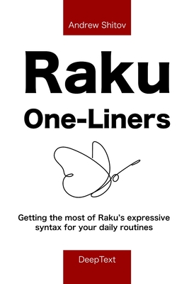 Raku One-Liners: Getting the most of Raku's expressive syntax for your daily routines - Shitov, Andrew