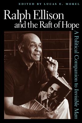 Ralph Ellison and the Raft of Hope: A Political Companion to Invisible Man - Morel, Lucas E (Editor)