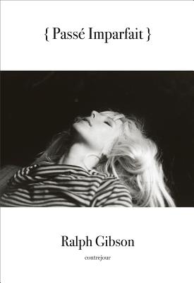 Ralph Gibson: Pass Imparfait - Gibson, Ralph (Photographer), and Mora, Gilles (Preface by)