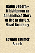 Ralph Osborn--Midshipman at Annapolis; A Story of Life at the U.S. Naval Academy - Beach, Edward Latimer