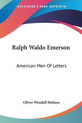 Ralph Waldo Emerson: American Men Of Letters - Holmes, Oliver Wendell