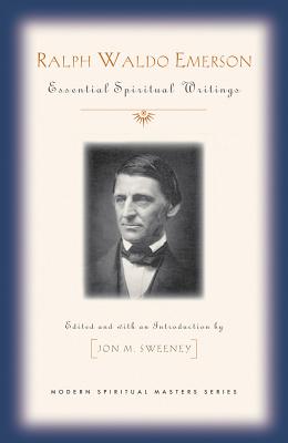 Ralph Waldo Emerson: Essential Spiritual Writings - Emerson, Ralph Waldo, and Sweeney, Jon M (Editor)