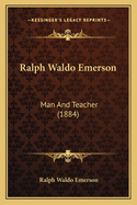 Ralph Waldo Emerson: Man and Teacher (1884)