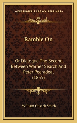 Ramble on: Or Dialogue the Second, Between Warner Search and Peter Peeradeal (1835) - Smith, William Cusack, Sir