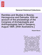 Rambles and Studies in Bosnia-Herzegovina and Dalmatia: With an Account of the Proceedings of the Congress of Archologists and Anthropologists Held in Sarajevo, August 1894