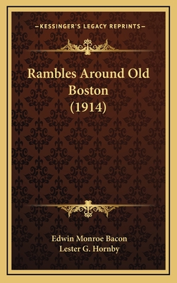Rambles Around Old Boston (1914) - Bacon, Edwin Monroe, and Hornby, Lester G (Illustrator)