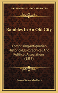 Rambles in an Old City: Comprising Antiquarian, Historical, Biographical and Political Associations (1853)