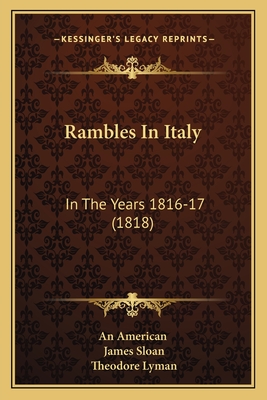 Rambles In Italy: In The Years 1816-17 (1818) - An American, and Sloan, James, and Lyman, Theodore