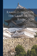 Rambles in Japan, the Land of the Rising Sun [microform]