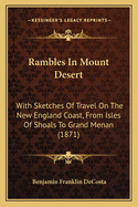 Rambles in Mount Desert: With Sketches of Travel on the New England Coast, from Isles of Shoals to Grand Menan