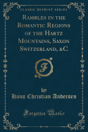 Rambles in the Romantic Regions of the Hartz Mountains, Saxon Switzerland, &c (Classic Reprint)