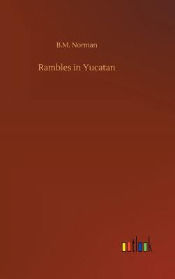 Rambles in Yucatan - Norman, B M