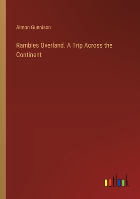 Rambles Overland. A Trip Across the Continent - Gunnison, Almon