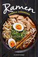 Ramen Noodle Cookbook: Top 30 Easy & Delicious Ramen Noodle Recipes