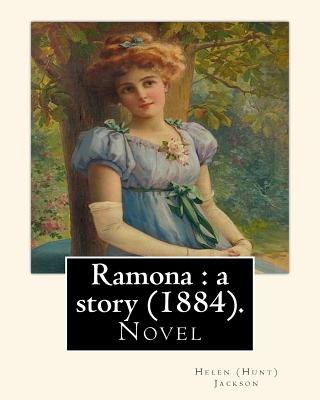Ramona: A Story (1884). By: Helen (Hunt) Jackson: Ramona Is an 1884 American Novel Written by Helen Hunt Jackson. - Jackson, Helen (Hunt)