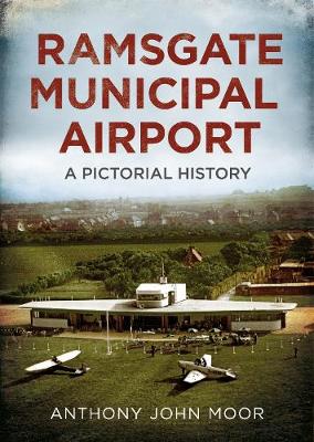 Ramsgate Municipal Airport: A Pictorial History - Moor, Anthony John