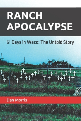 Ranch Apocalypse: 51 Days in Waco: The Untold Story - Morris, Dan