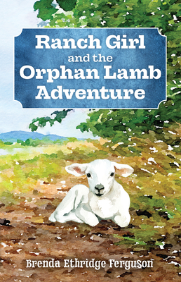 Ranch Girl and the Orphan Lamb Adventure - Ferguson, Brenda Ethridge Ethridge