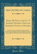Rand, McNally and Co. 's Indexed District Map and Shippers' Guide of Ontario: Accompanied by a New and Original Compilation and Ready Reference Index, Showing in Detail the Entire Railroad System, the Express Company Doing Business Over Each Road, and Acc