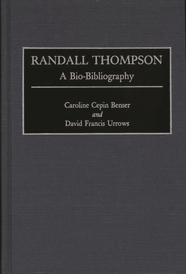 Randall Thompson: A Bio-Bibliography - Benser, Caroline Cepin, and Urrows, David Francis