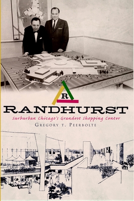 Randhurst: Suburban Chicago's Grandest Shopping Center - Peerbolte, Gregory T