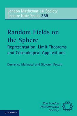 Random Fields on the Sphere: Representation, Limit Theorems and Cosmological Applications - Marinucci, Domenico, and Peccati, Giovanni