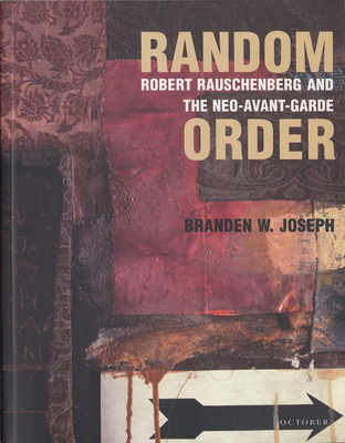 Random Order: Robert Rauschenberg and the Neo-Avant-Garde - Joseph, Branden W