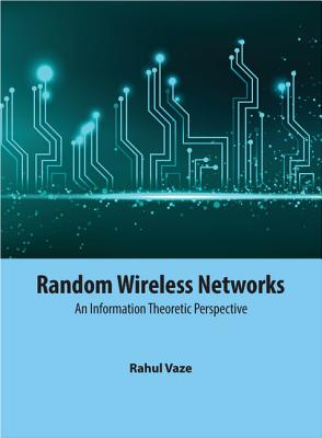 Random Wireless Networks: An Information Theoretic Perspective - Vaze, Rahul