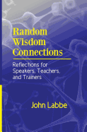 Random Wisdom Connections: Reflections for Speakers, Teachers, and Trainers - Labbe, John