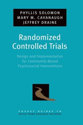 Randomized Controlled Trials: Design and Implementation for Community-Based Psychosocial Interventions - Solomon, Phyllis, and Cavanaugh, Mary M, and Draine, Jeffrey