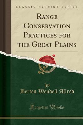 Range Conservation Practices for the Great Plains (Classic Reprint) - Allred, Berten Wendell