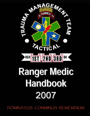 Ranger Medic Handbook: 75th Ranger Regiment Trauma Management Team (Tactical) (2007 Edition) - Defense, U.S. Department of, and Operations Command, U.S. Army Special