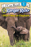 Ranger Rick: I Wish I Was An Elephant: I Wish I Was An Elephant