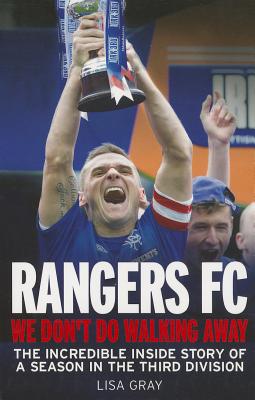 Rangers FC - We Don't Do Walking Away: The Incredible Inside Story of a Season in the Third Division - Gray, Lisa