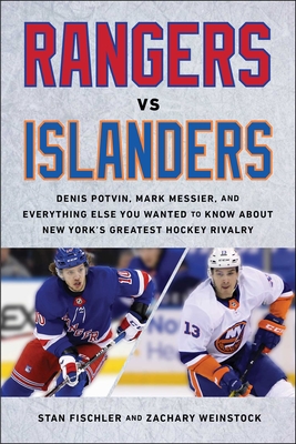 Rangers vs. Islanders: Denis Potvin, Mark Messier, and Everything Else You Wanted to Know about New York's Greatest Hockey Rivalry - Fischler, Stan, and Weinstock, Zachary