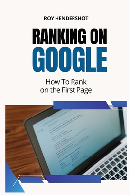 Ranking On Google: How To Rank on the First Page - Hendershot, Roy