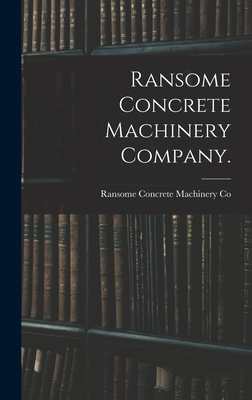 Ransome Concrete Machinery Company. - Ransome Concrete Machinery Co (Creator)