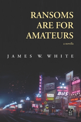 Ransoms Are For Amateurs: A Novella - White, James W