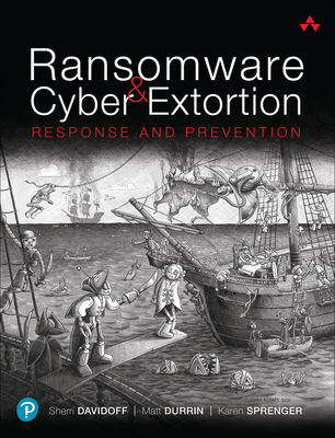 Ransomware and Cyber Extortion: Response and Prevention - Davidoff, Sherri, and Durrin, Matt, and Sprenger, Karen