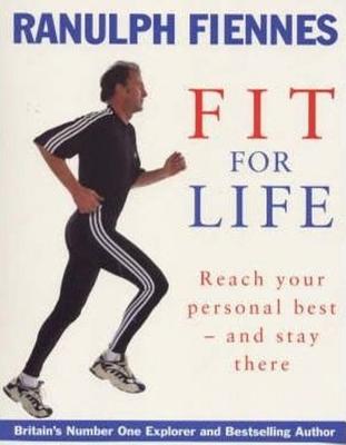 Ranulph Fiennes: Fit For Life - Fiennes, Ranulph, Sir