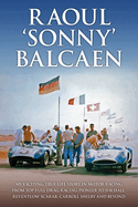 Raoul 'Sonny' Balcaen: My exciting true-life story in motor racing from Top-Fuel drag-racing pioneer to Jim Hall, Reventlow Scarab, Carroll Shelby and beyond